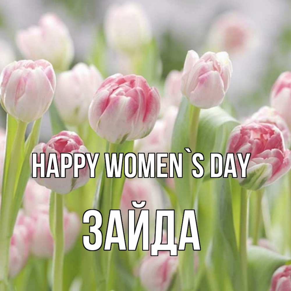 Greetings card с именем, ЗАЙДА happy women`s day цветы Greetings with text for free download 